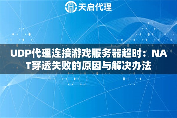 UDP代理连接游戏服务器超时:NAT穿透失败的原因与解决办法 UDP代理连接游戏服务器超时:NAT穿透失败的原因与解决办法