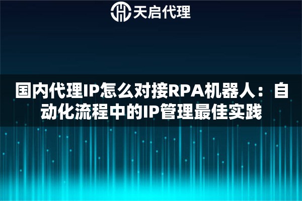 国内代理IP怎么对接RPA机器人：自动化流程中的IP管理最佳实践