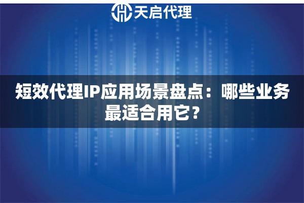 短效代理IP应用场景盘点:哪些业务最适合用它? 短效代理IP应用场景盘点:哪些业务最适合用它?