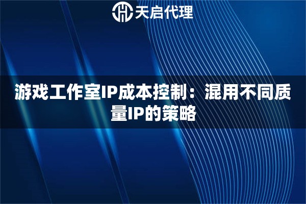 游戏工作室IP成本控制：混用不同质量IP的策略