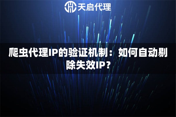 爬虫代理IP的验证机制：如何自动剔除失效IP？