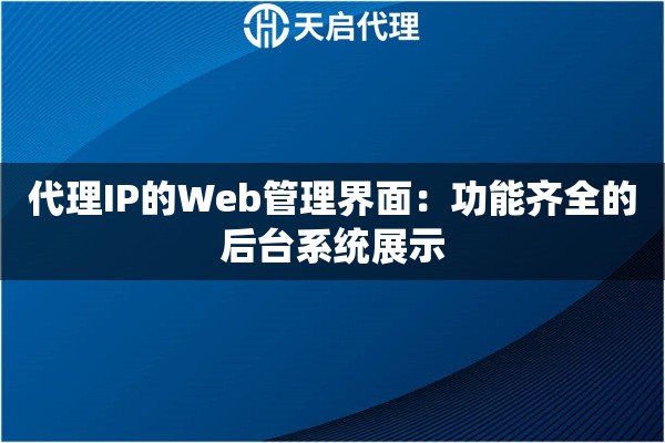 代理IP的Web管理界面:功能齐全的后台系统展示 代理IP的Web管理界面:功能齐全的后台系统展示