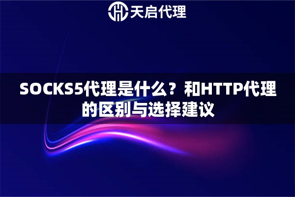 SOCKS5代理是什么？和HTTP代理的区别与选择建议