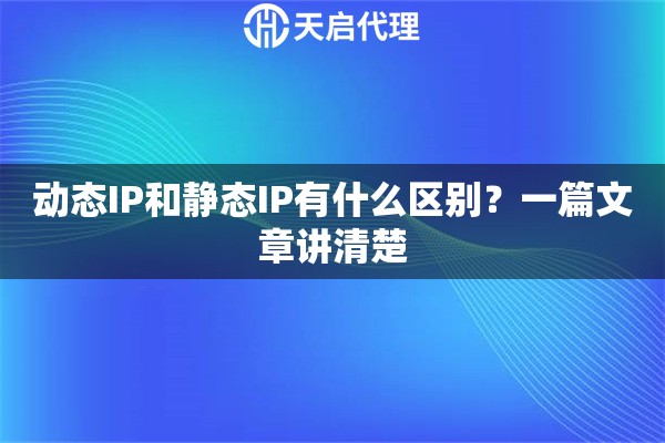 动态IP和静态IP有什么区别？一篇文章讲清楚