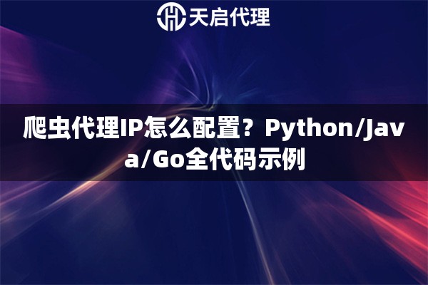 爬虫代理IP怎么配置？Python/Java/Go全代码示例