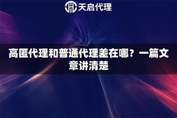 高匿代理和普通代理差在哪？一篇文章讲清楚