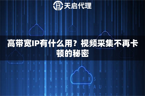 高带宽IP有什么用？视频采集不再卡顿的秘密