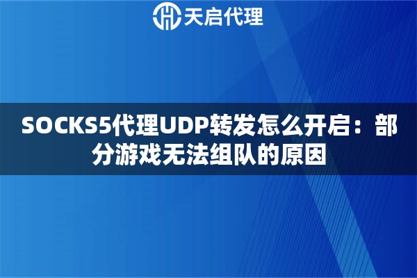 SOCKS5代理UDP转发怎么开启：部分游戏无法组队的原因