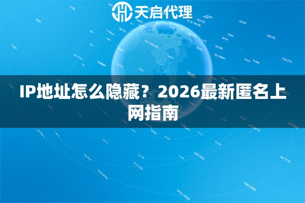 IP地址怎么隐藏？2026最新匿名上网指南