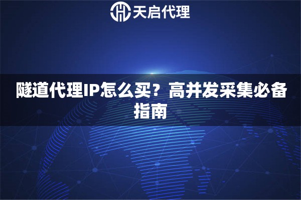 隧道代理IP怎么买？高并发采集必备指南