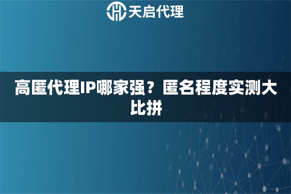 高匿代理IP哪家强？匿名程度实测大比拼