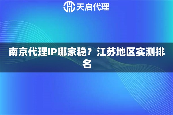 南京代理IP哪家稳？江苏地区实测排名