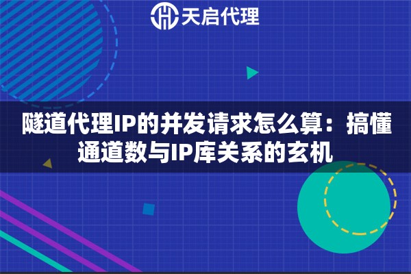 隧道代理IP的并发请求怎么算：搞懂通道数与IP库关系的玄机