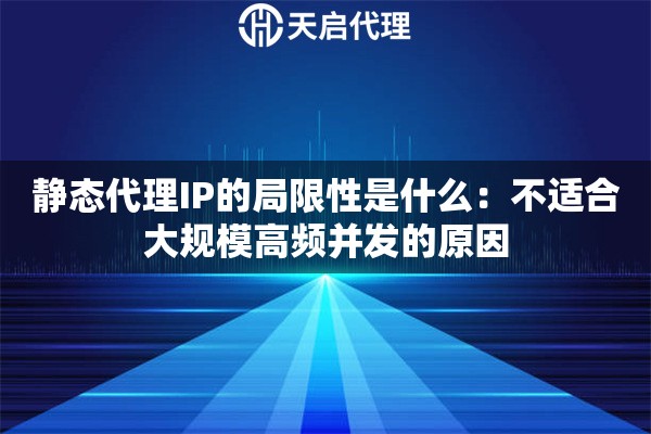 静态代理IP的局限性是什么：不适合大规模高频并发的原因