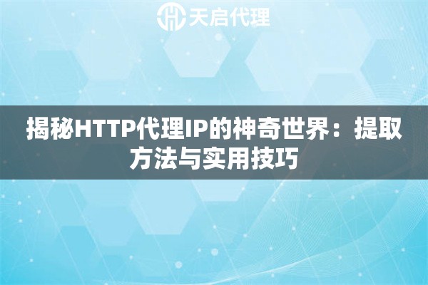 揭秘HTTP代理IP的神奇世界：提取方法与实用技巧