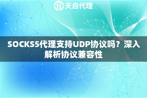 SOCKS5代理支持UDP协议吗？深入解析协议兼容性