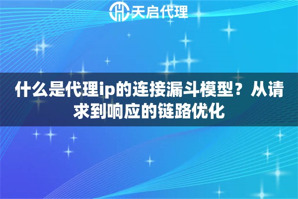 什么是代理ip的连接漏斗模型？从请求到响应的链路优化