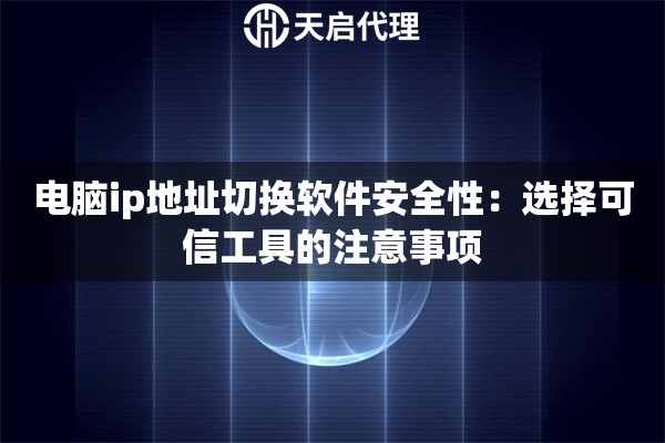 电脑ip地址切换软件安全性：选择可信工具的注意事项