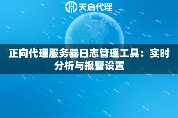 正向代理服务器日志管理工具：实时分析与报警设置
