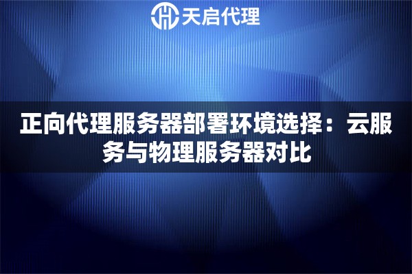 正向代理服务器部署环境选择：云服务与物理服务器对比