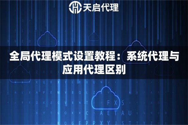 全局代理模式设置教程：系统代理与应用代理区别