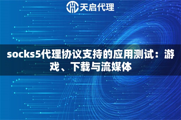 socks5代理协议支持的应用测试：游戏、下载与流媒体