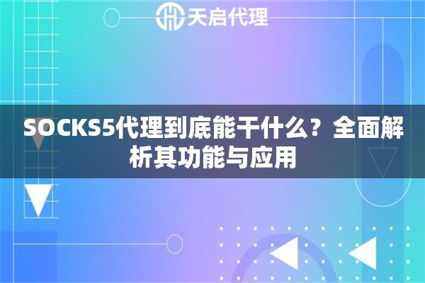 SOCKS5代理到底能干什么？全面解析其功能与应用