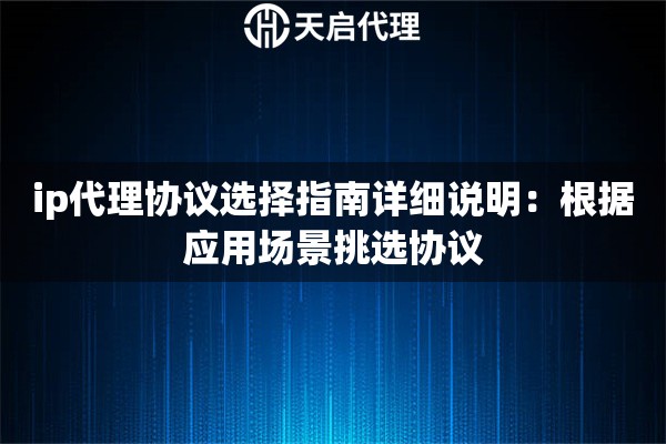 ip代理协议选择指南详细说明：根据应用场景挑选协议