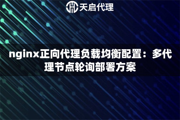 nginx正向代理负载均衡配置：多代理节点轮询部署方案
