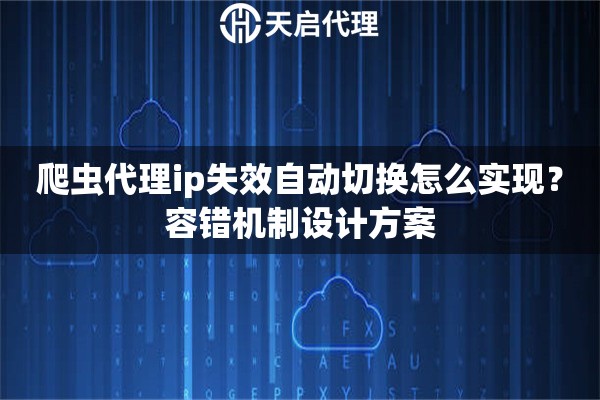 爬虫代理ip失效自动切换怎么实现？容错机制设计方案