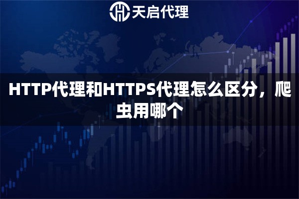 HTTP代理和HTTPS代理怎么区分，爬虫用哪个