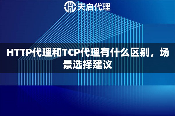 HTTP代理和TCP代理有什么区别，场景选择建议