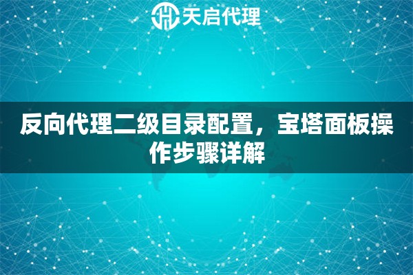 反向代理二级目录配置，宝塔面板操作步骤详解