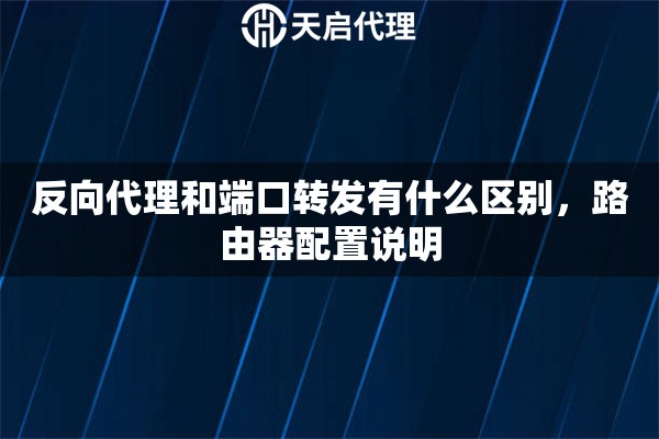 反向代理和端口转发有什么区别，路由器配置说明