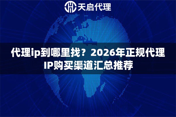 代理ip到哪里找？2026年正规代理IP购买渠道汇总推荐