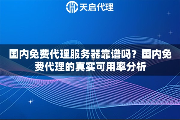 国内免费代理服务器靠谱吗？国内免费代理的真实可用率分析
