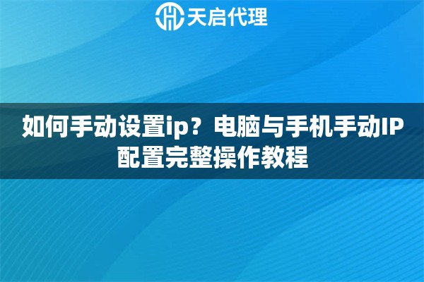 如何手动设置ip？电脑与手机手动IP配置完整操作教程