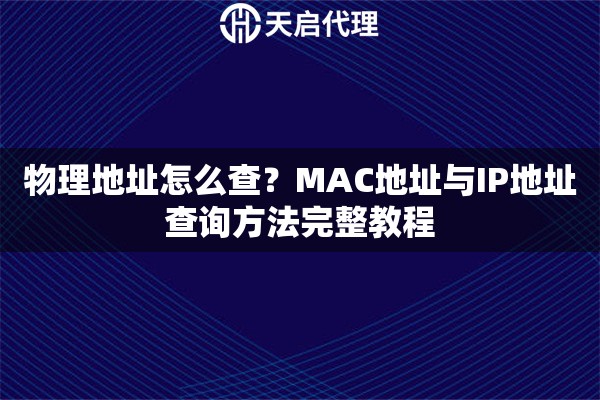 物理地址怎么查？MAC地址与IP地址查询方法完整教程