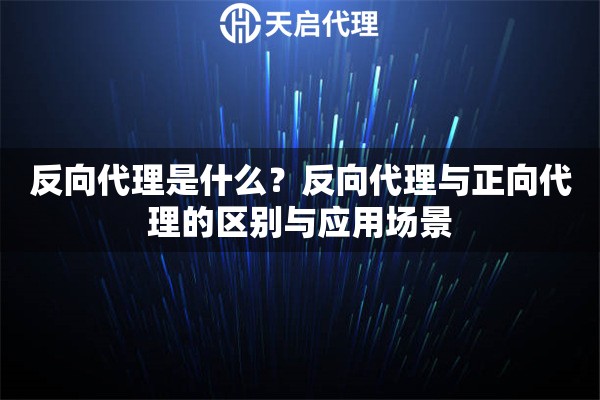 反向代理是什么？反向代理与正向代理的区别与应用场景