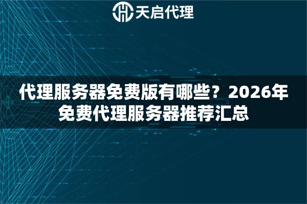 代理服务器免费版有哪些？2026年免费代理服务器推荐汇总