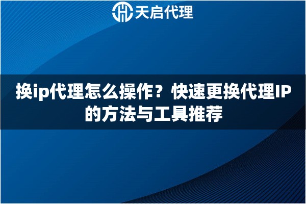 换ip代理怎么操作？快速更换代理IP的方法与工具推荐