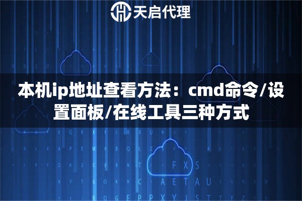 本机ip地址查看方法：cmd命令/设置面板/在线工具三种方式