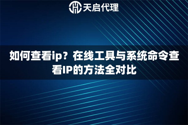 如何查看ip？在线工具与系统命令查看IP的方法全对比