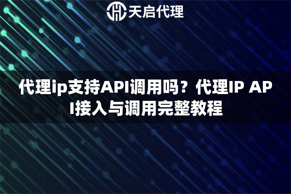代理ip支持API调用吗？代理IP API接入与调用完整教程