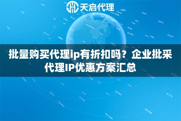 批量购买代理ip有折扣吗？企业批采代理IP优惠方案汇总
