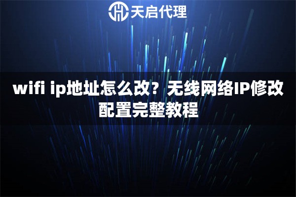 wifi ip地址怎么改？无线网络IP修改配置完整教程