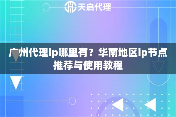 广州代理ip哪里有？华南地区ip节点推荐与使用教程