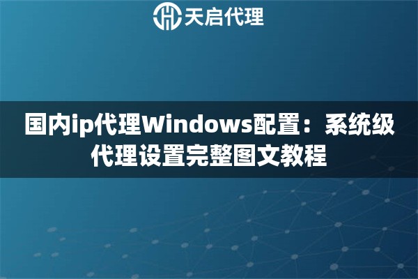国内ip代理Windows配置：系统级代理设置完整图文教程