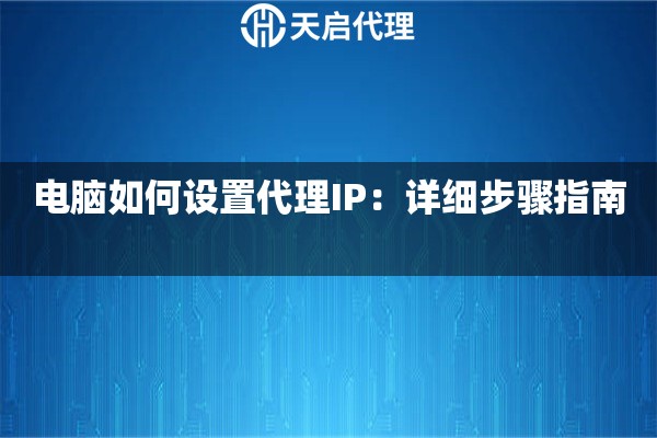 电脑如何设置代理IP：详细步骤指南 
