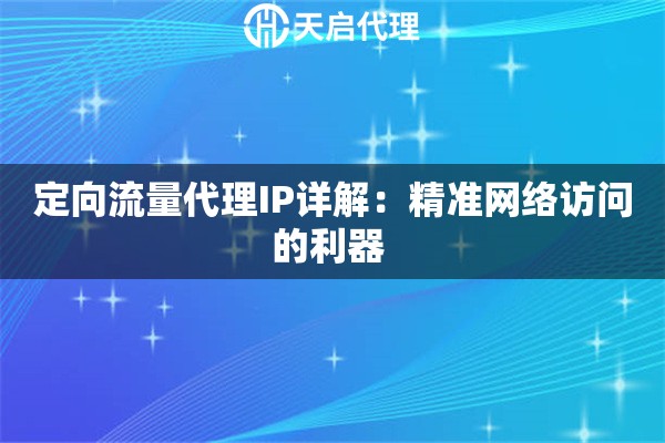 定向流量代理IP详解：精准网络访问的利器 